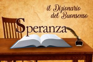 Il Dizionario del Buonsenso, la Speranza ha sempre un volto e tanti nomi: quella vera si fa carne, opera e cammino